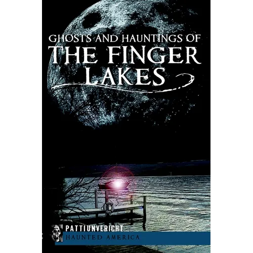Ghosts and Hauntings of the Finger Lakes