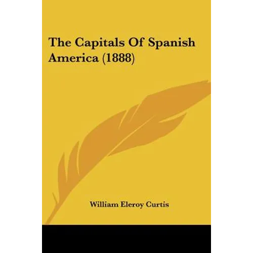 The Capitals Of Spanish America (1888)