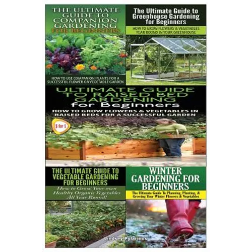 Ultimate Guide to Companion Gardening for Beginners & Ultimate Guide to Greenhouse Gardening for Beginners & Ultimate Guide to Raised Bed Gardening fo