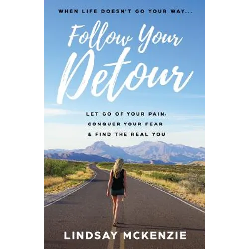 Follow Your Detour: Let Go of Your Pain, Conquer Your Fear, and Find the Real You