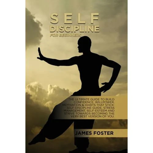 Self-Discipline For Beginners: The Ultimate Guide To Build Confidence, Willpower, Motivation & Habits That Stick: Self-Discipline Guide, Stress Manag