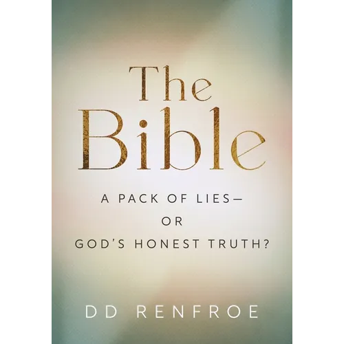 The Bible: A Pack of Lies-or God's Honest Truth?
