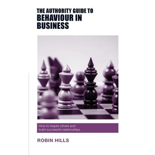 The Authority Guide to Behaviour in Business: How to inspire others and build successful relationships