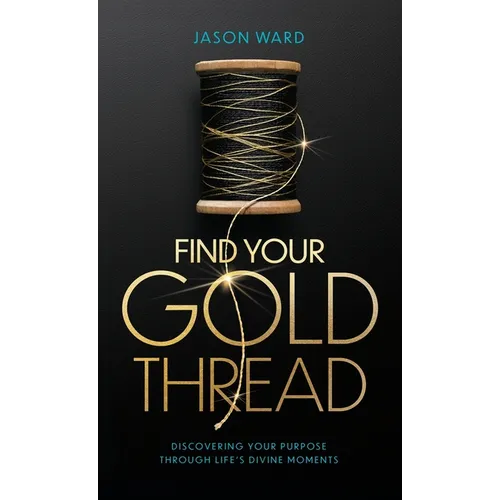 Find Your Gold Thread: Discovering Your Purpose Through Life's Divine Moments