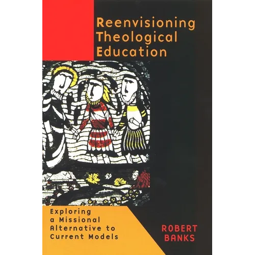 Reenvisioning Theological Education: Exploring a Missional Alternative to Current Models