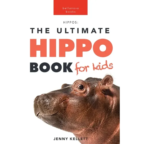 Hippos The Ultimate Hippo Book for Kids: 100+ Amazing Hippopotamus Facts, Photos, Quiz + More
