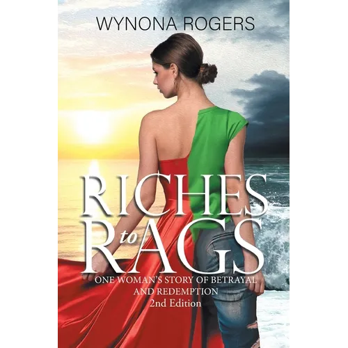 Riches to Rags: One Woman's Story of Betrayal and Redemption (2nd Edition)