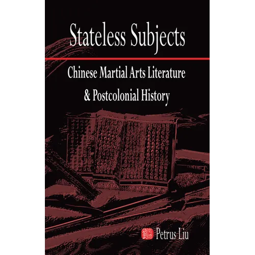 Stateless Subjects: Chinese Martial Arts Literature and Postcolonial History