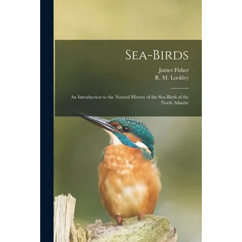 Sea-birds: an Introduction to the Natural History of the Sea-birds of the North Atlantic