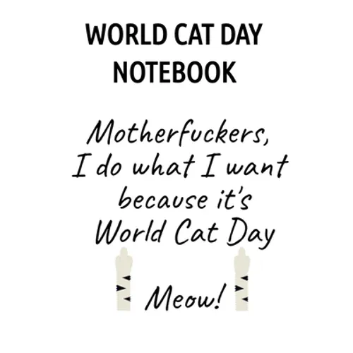 World Cat Day Notebook: Motherfuckers I Do What I Want Because It's World Cat Day Meow!