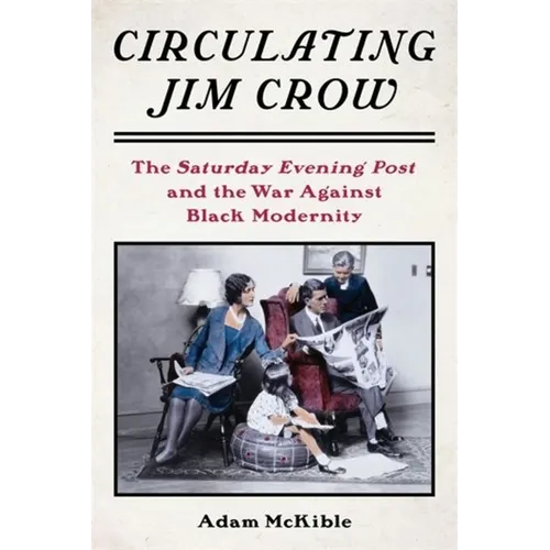 Circulating Jim Crow: The Saturday Evening Post and the War Against Black Modernity