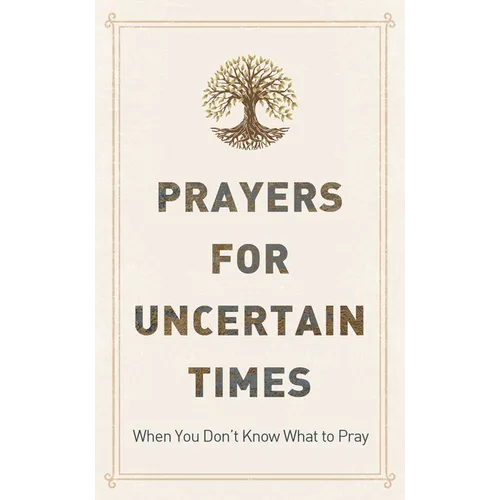 Prayers for Uncertain Times: When You Don't Know What to Pray