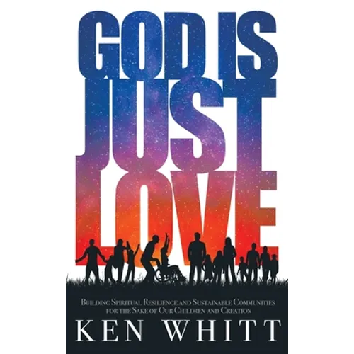 God Is Just Love: Building Spiritual Resilience and Sustainable Communities for the Sake of Our Children and Creation