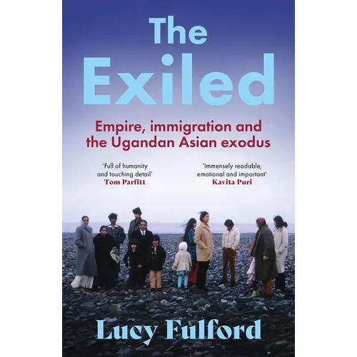 The Exiled: The Incredible Story of the South Asian Exodus from Uganda to the UK in 1972