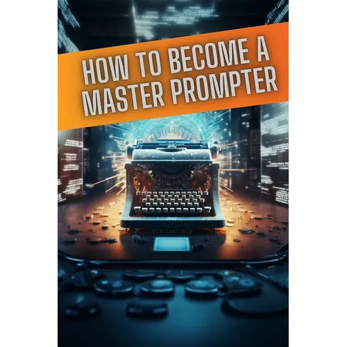 How to become a master prompter: A step by step guide to the art of Ai prompt writing