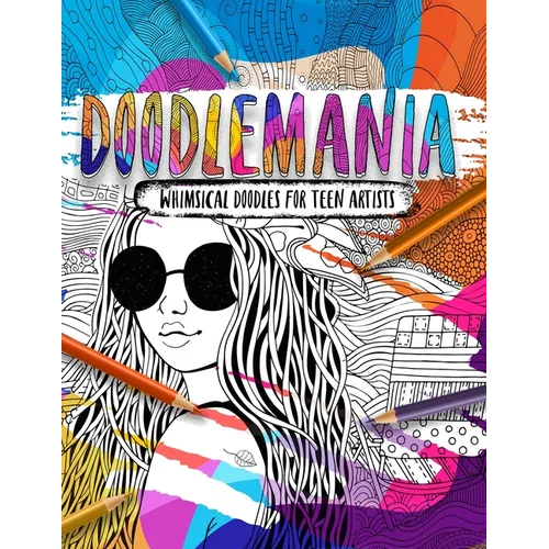 Doodlemania - Whimsical Doodles For Teen Artists: Funky Teen Coloring Book With Imaginative Designs and Inspirational Quotes.