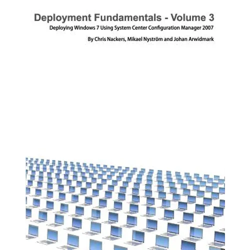 Deployment Fundamentals, Vol. 3: Deploying Windows 7 Using System Center Configuration Manager 2007