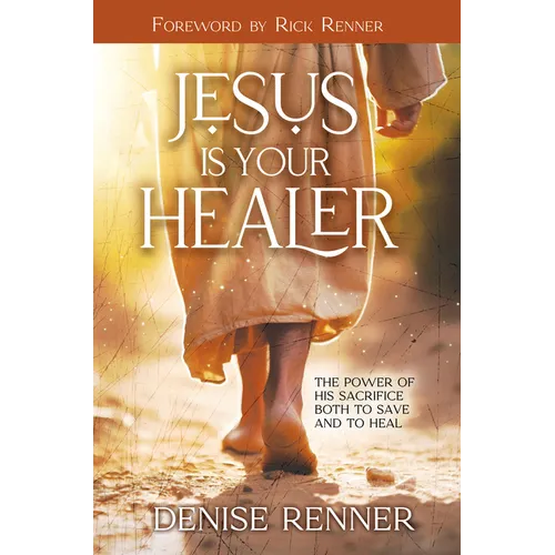 Jesus is Your Healer: The Power of His Sacrifice Both to Save and to Heal