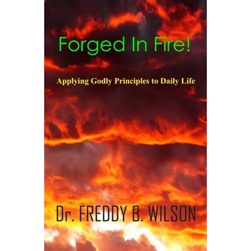 Forged in Fire!: Applying Godly Principles to Daily Life