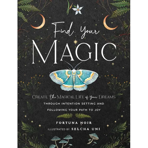 Find Your Magic: A Journal: Create the Magical Life of Your Dreams Through Intention Setting and Following Your Path to Joy