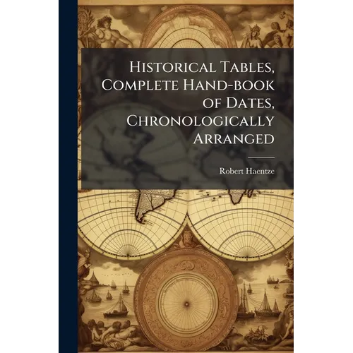 Historical Tables, Complete Hand-book of Dates, Chronologically Arranged