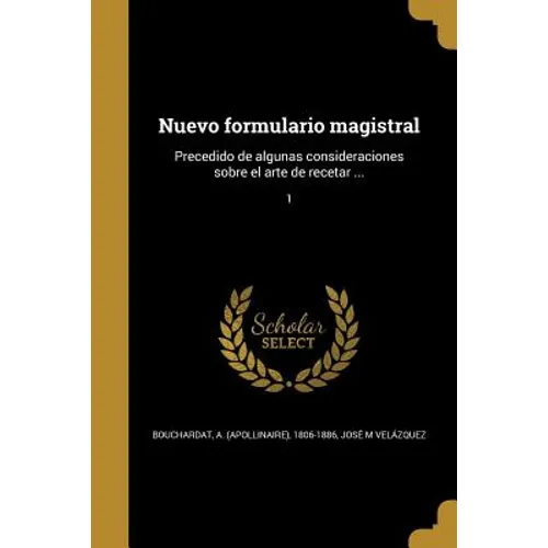 Nuevo formulario magistral: Precedido de algunas consideraciones sobre el arte de recetar ...; 1