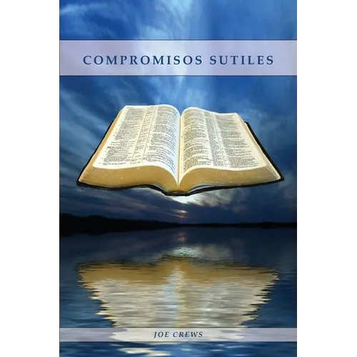 Compromisos Sutiles: Una explicación acerca de tema de conducta cristiana tales como: Ornamentos, Cosméticos, Adornos, Alimentos, Vestiment