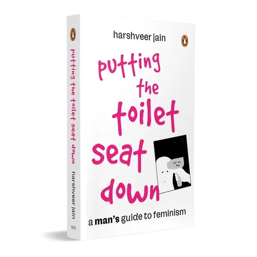 Putting the Toilet Seat Down: A Graphic, Humorous Guide to Feminism for Men Gender Equality, Unlearning Biases & Becoming a Better Ally