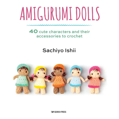Amigurumi Dolls: 40 Cute Characters and Their Accessories to Crochet