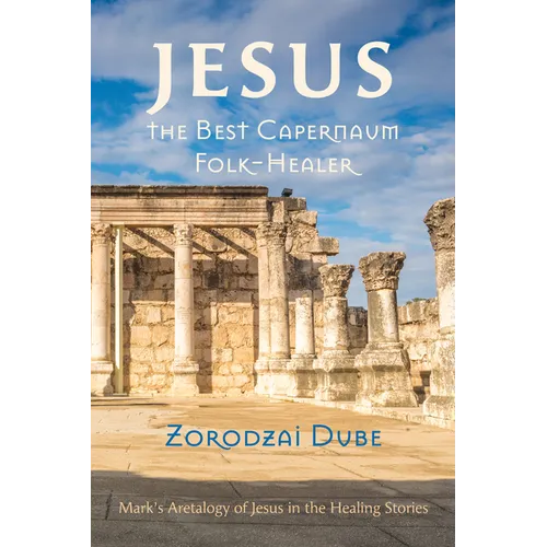 Jesus, the Best Capernaum Folk-Healer: Mark's Aretalogy of Jesus in the Healing Stories
