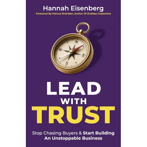 Lead With Trust: Stop Chasing Buyers & Start Building An Unstoppable Business