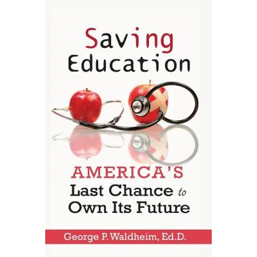 Saving Education: America's Last Chance to Own Its Future
