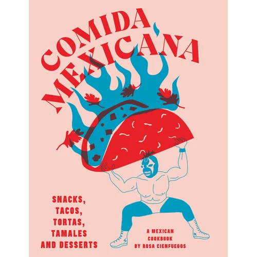 Comida Mexicana: Snacks, Tacos, Tortas, Tamales & Desserts