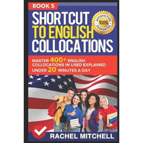 Shortcut to English Collocations: Master 400+ English Collocations in Used Explained Under 20 Minutes a Day (Book 5)
