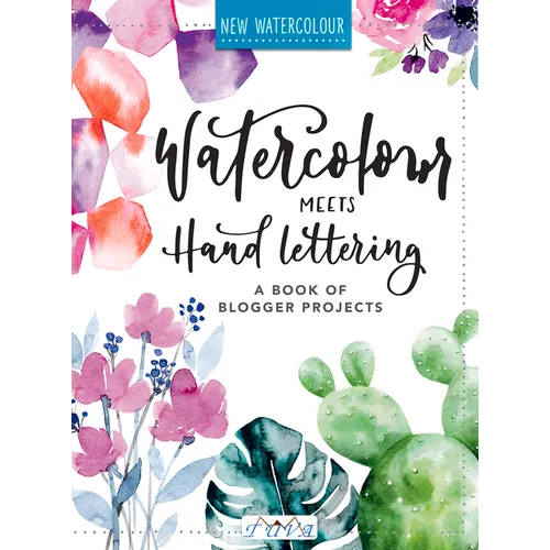 Watercolour Meets Hand Lettering: The Project Book of Pretty Watercolor with Handlettering