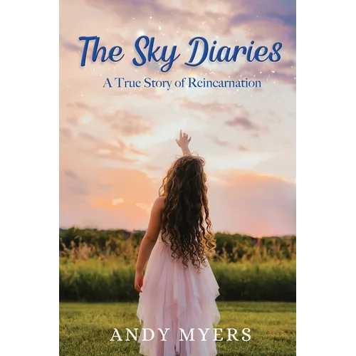 The Sky Diaries: A True Story of Reincarnation