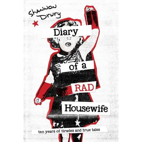Diary of a Rad Housewife: Ten Years of Tirades and True Tales