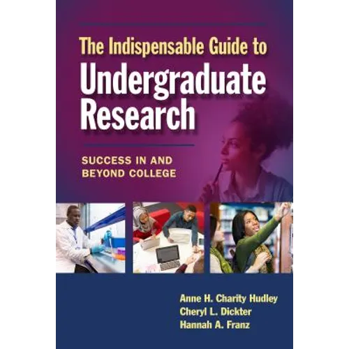 The Indispensable Guide to Undergraduate Research: Success in and Beyond College