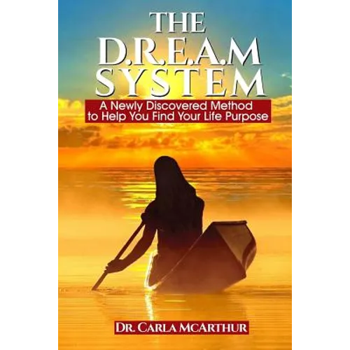 The D.R.E.A.M SYSTEM: A Newly Discovered Method to Help You Find Your Life Purpose