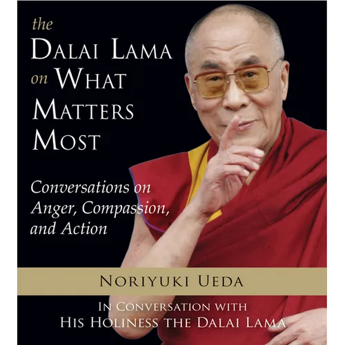 Dalai Lama on What Matters Most: Conversations on Anger, Compassion, and Action