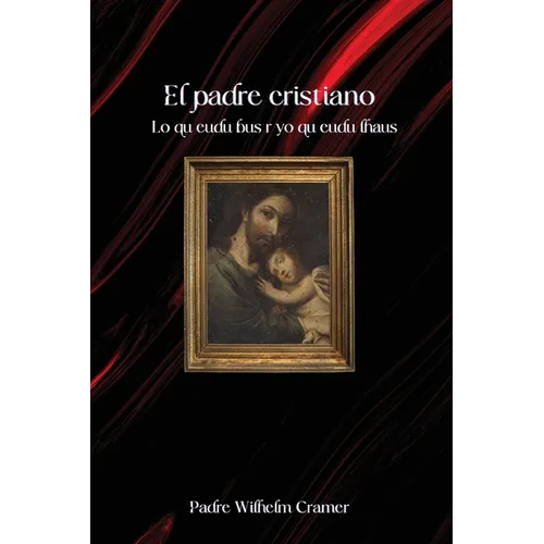 El padre cristiano: Lo que debe ser y lo que debe hacer