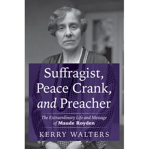 Suffragist, Peace Crank, and Preacher: The Extraordinary Life and Message of Maude Royden - Hardcover