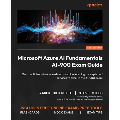 Microsoft Azure AI Fundamentals AI-900 Exam Guide: Gain proficiency in Azure AI and machine learning concepts and services to excel in the AI-900 exam
