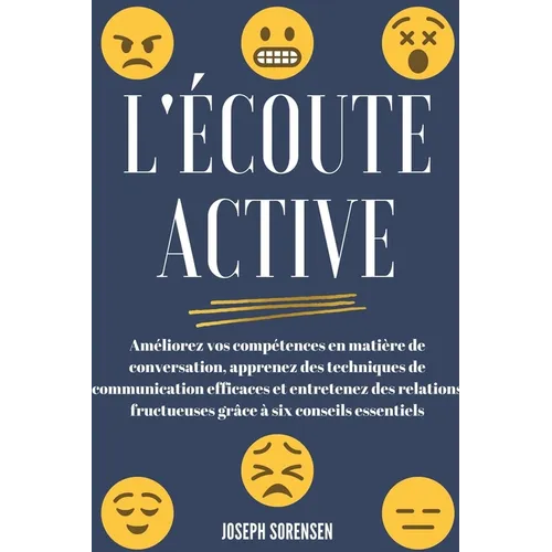 L'écoute active: Améliorez vos compétences en matière de conversation, apprenez des techniques de communication efficaces et entretenez