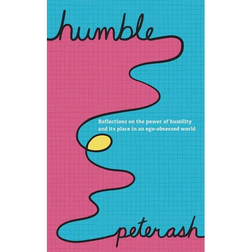Humble: Reflections On The Power Of Humility And Its Place In An Ego-Obsessed World