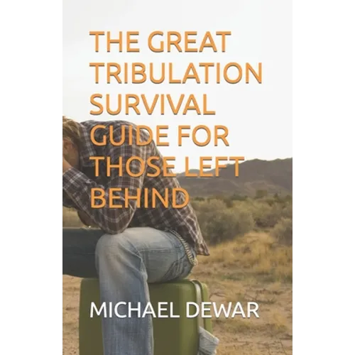 The Great Tribulation Survival Guide for Those Left Behind