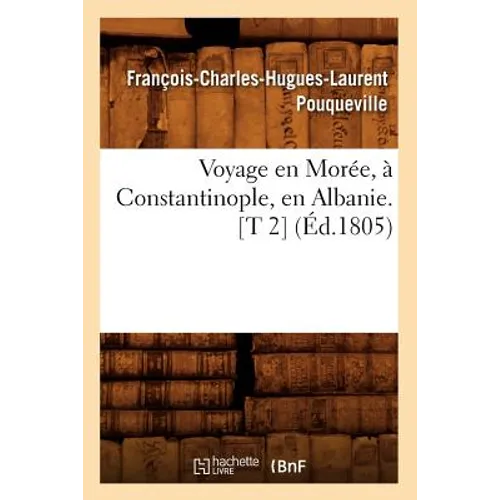 Voyage En Morée, À Constantinople, En Albanie. [T 2] (Éd.1805)