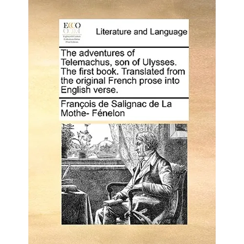 The Adventures of Telemachus, Son of Ulysses. the First Book. Translated from the Original French Prose Into English Verse.