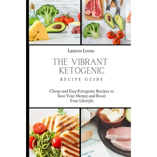 The Vibrant Ketogenic Recipe Guide: Cheap and Easy Ketogenic Recipes to Save Your Money and Boost Your Lifestyle