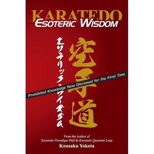Karatedo Esoteric Wisdom: Prohibited Knowledge Now Disclosed for the First Time
